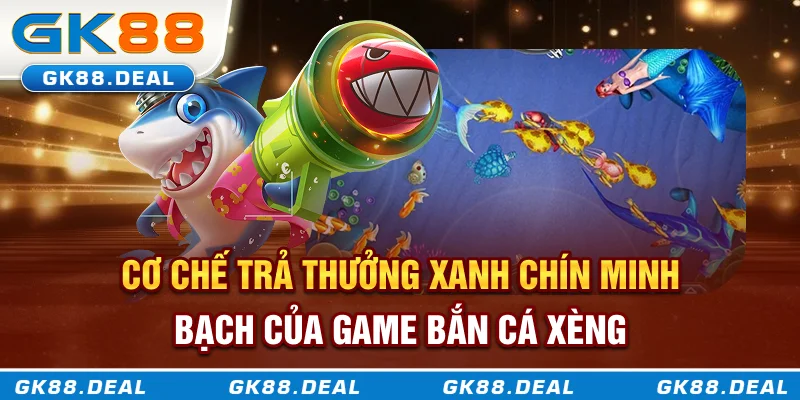 Bắn Cá Xèng Là Gì? Lý Do Khiến Trò Chơi Này Hot Nhất Hiện Nay Cơ chế trả thưởng xanh chín, minh bạch của game bắn cá xèng