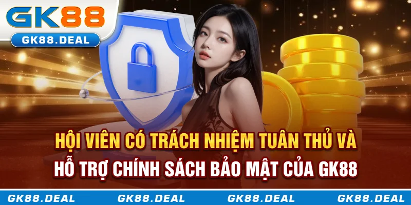 Chính sách bảo mật Hội viên nên tuân thủ và hỗ trợ chính sách bảo mật GK88