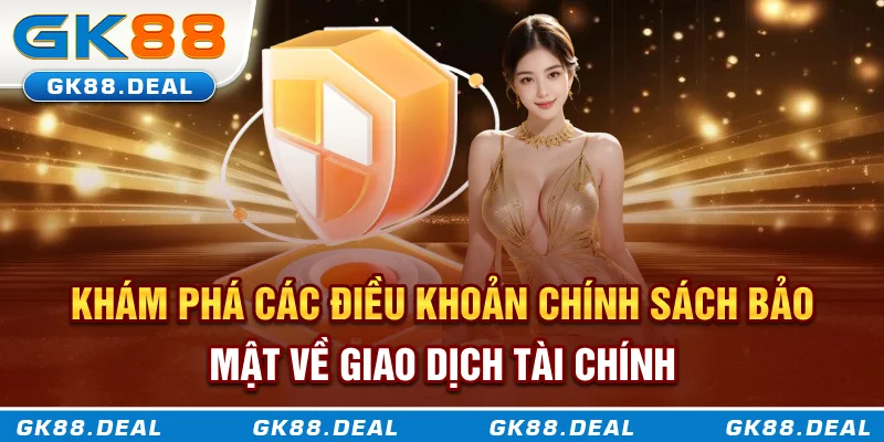 Chính sách bảo mật Khám phá các điều khoản chính sách bảo mật về giao dịch tài chính