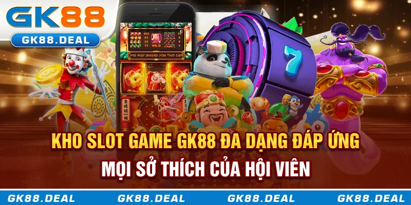 Kho slot game GK88 đa dạng đáp ứng mọi sở thích của hội viên