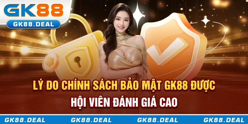 Chính sách bảo mật Lý do chính sách bảo mật GK88 được đánh giá cao từ hội viên