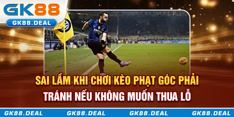 Kèo Phạt Góc Là Gì? Phân Tích Cách Chơi Và Mẹo Soi Kèo Từ Nhà Cái GK88 Sai lầm khi chơi kèo phạt góc phải tránh nếu không muốn thua lỗ