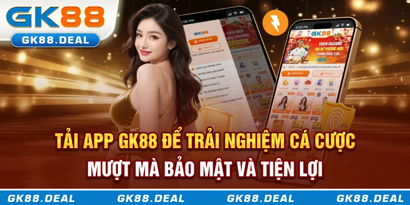 Tải App GK88 Để Trải Nghiệm Cá Cược Mượt Mà, Bảo Mật Và Tiện Lợi Tải App GK88 để trải nghiệm cá cược mượt mà tiện lợi