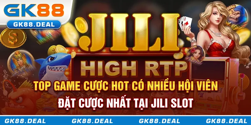 Top game cược hot có nhiều hội viên đặt cược nhất tại JILI Slot