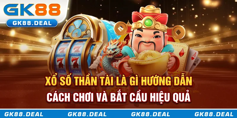 Xổ Số Thần Tài Là Gì? Hướng Dẫn Cách Chơi Và Bắt Cầu Hiệu Quả Xổ số thần tài là gì? Hướng dẫn cách chơi và bắt cầu hiệu quả