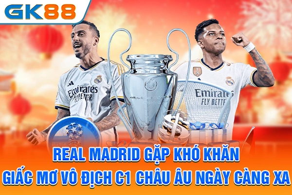 Cúp C1 Đêm Nay - Champions League Mới Nhất 2025-2026 Real Madrid gặp khó khăn, giấc mơ vô địch C1 châu Âu ngày càng xa